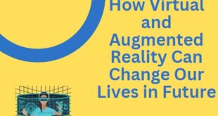 How Virtual and Augmented Reality Can Change Our Lives in Future